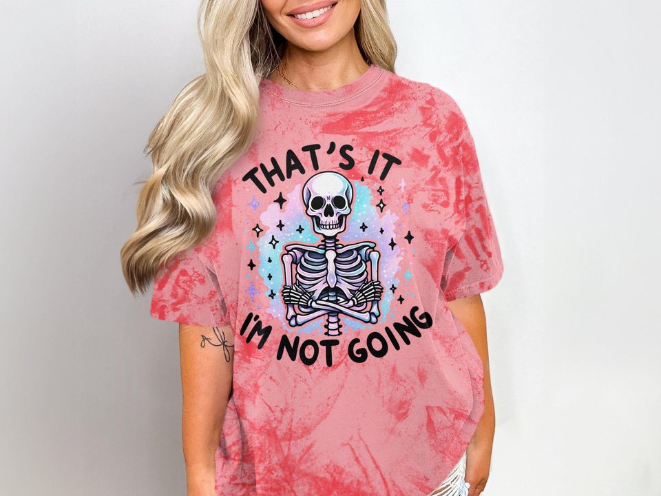 That's It I'm Not Going T-Shirt, Snarky Skeleton Blast T-Shirt