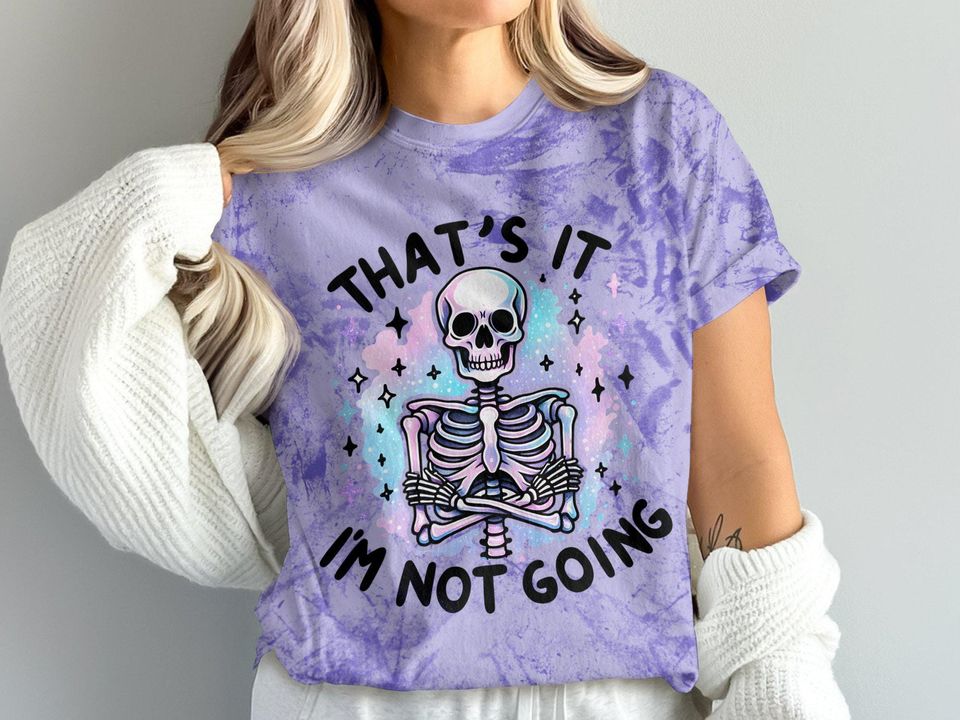 That's It I'm Not Going T-Shirt, Snarky Skeleton Blast T-Shirt
