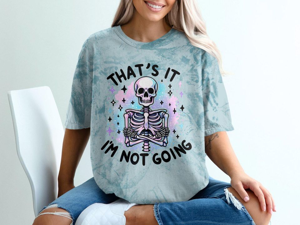 That's It I'm Not Going T-Shirt, Snarky Skeleton Blast T-Shirt