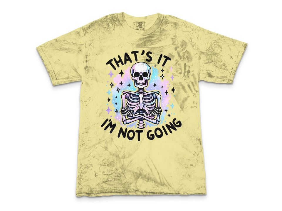 That's It I'm Not Going T-Shirt, Snarky Skeleton Blast T-Shirt