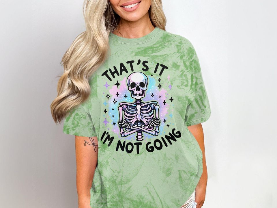 That's It I'm Not Going T-Shirt, Snarky Skeleton Blast T-Shirt