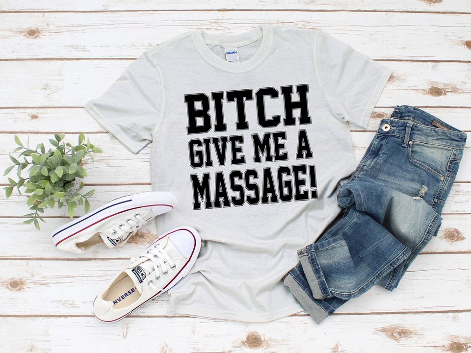 Bitch Give Me A Massage T-Shirt