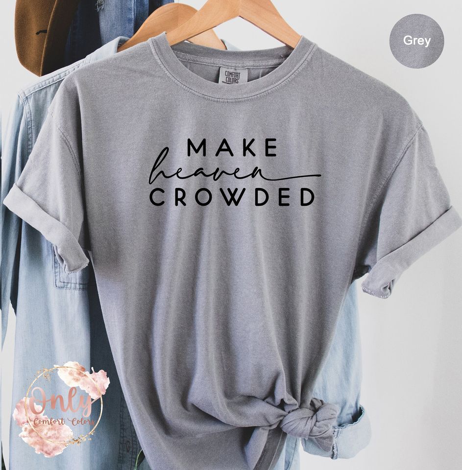 Make Heaven Crowded Shirt, Christian Gift Shirt