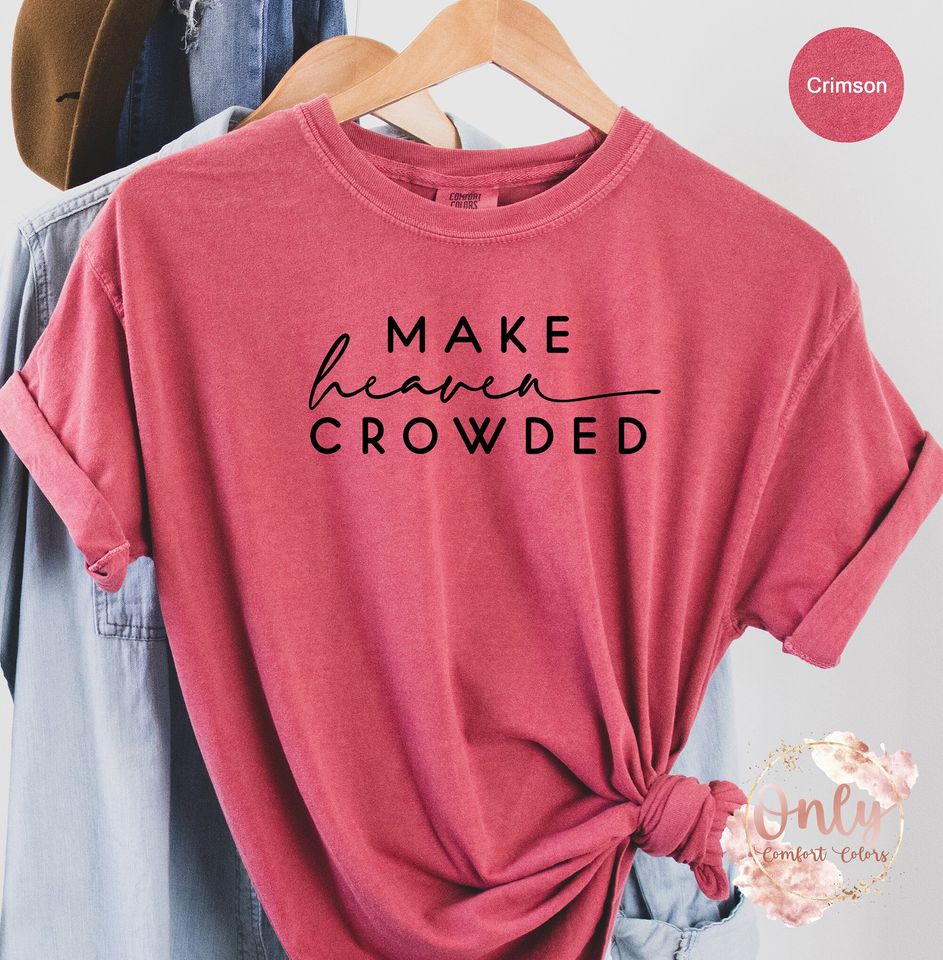 Make Heaven Crowded Shirt, Christian Gift Shirt