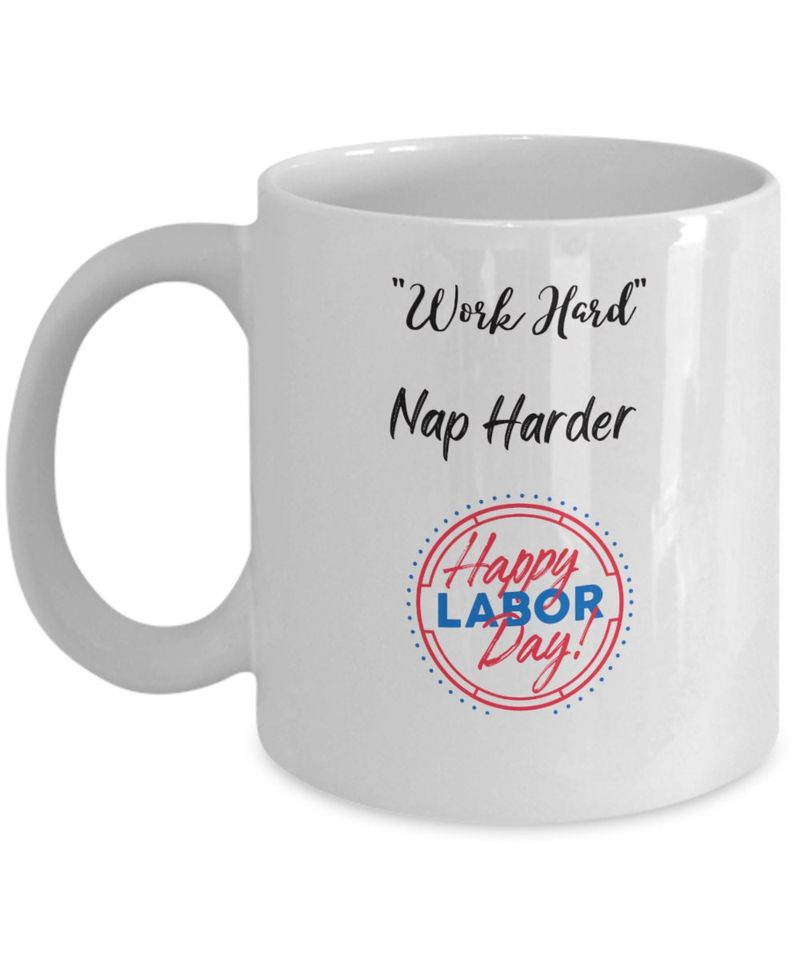 Labor Day Coffee Mug, Work Hard Mug, Funny Coffee Mug, Tea Lover Mug