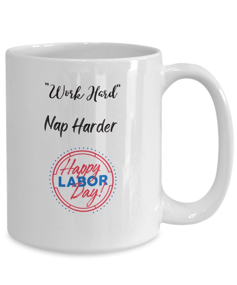 Labor Day Coffee Mug, Work Hard Mug, Funny Coffee Mug, Tea Lover Mug