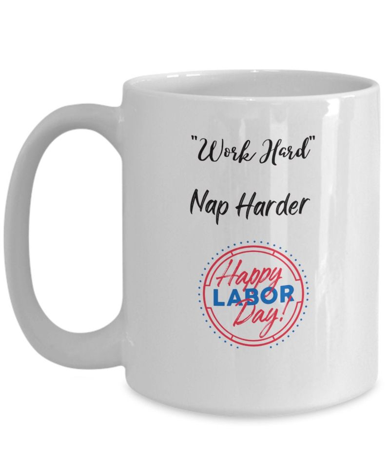 Labor Day Coffee Mug, Work Hard Mug, Funny Coffee Mug, Tea Lover Mug