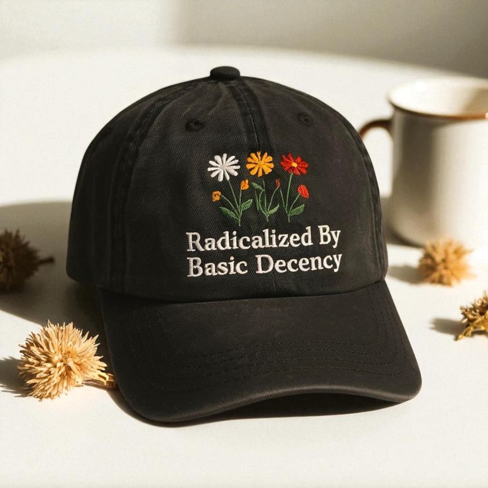 Radicalized By Basic Decency Embroidered Hat, Liberal Accessory, Democracy Gift, Practice Radical Empathy Hat