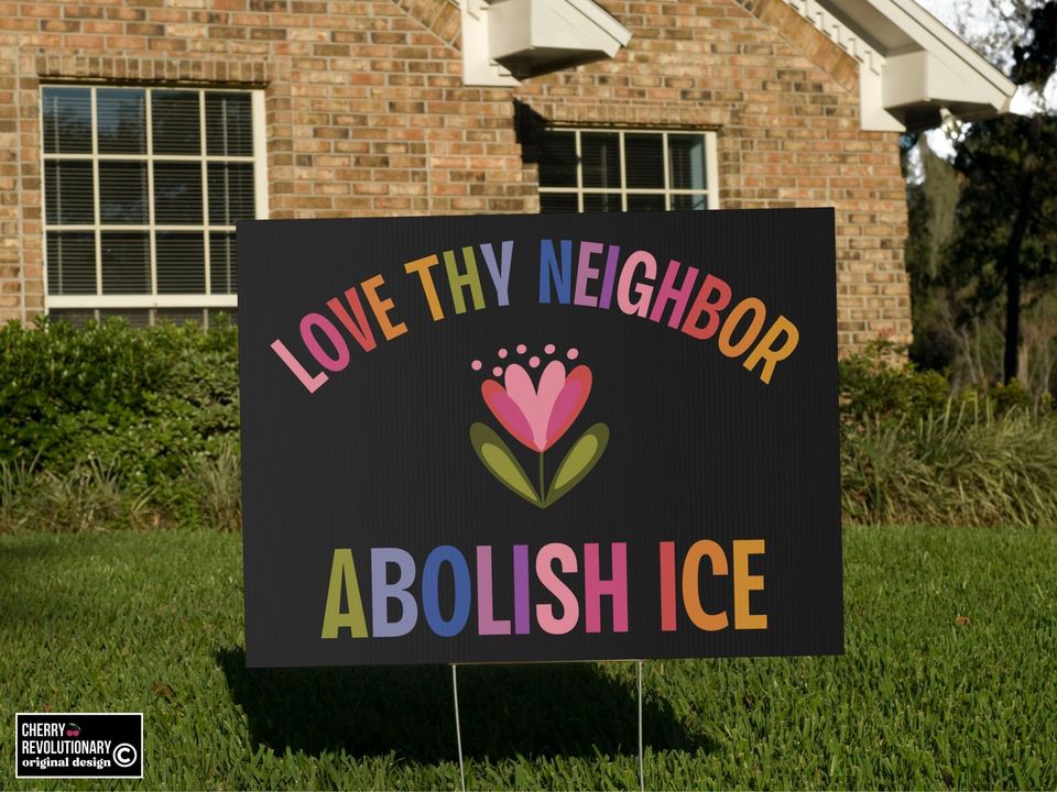 Love Thy Neighbor Abolish ICE Yard Sign