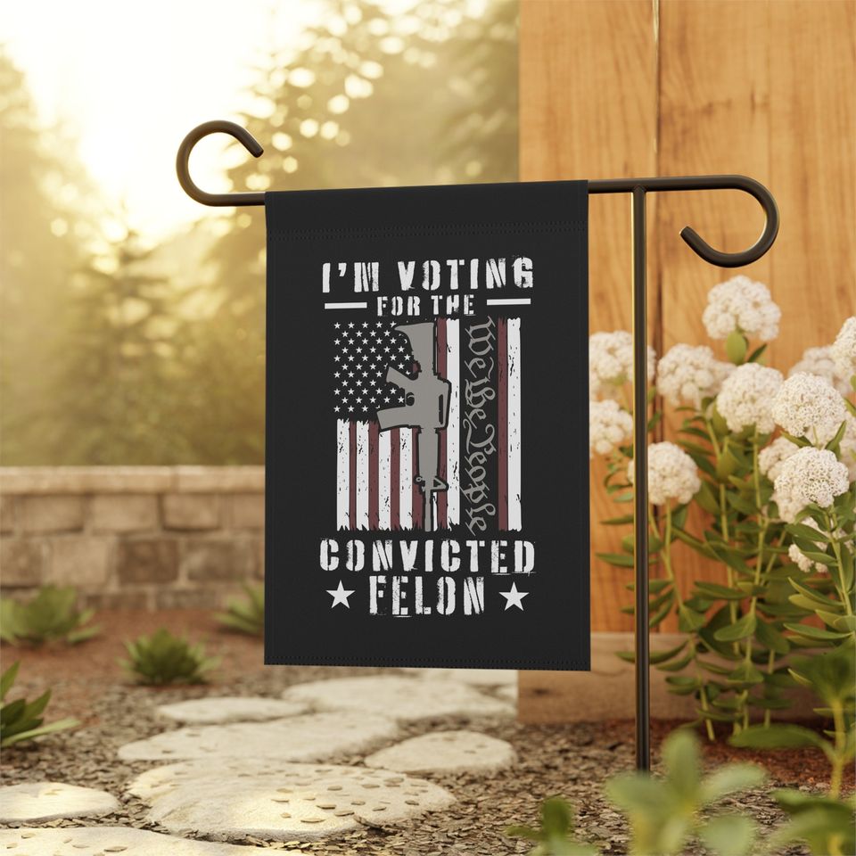 I'm Voting for the Convicted Felon Garden & House Banner