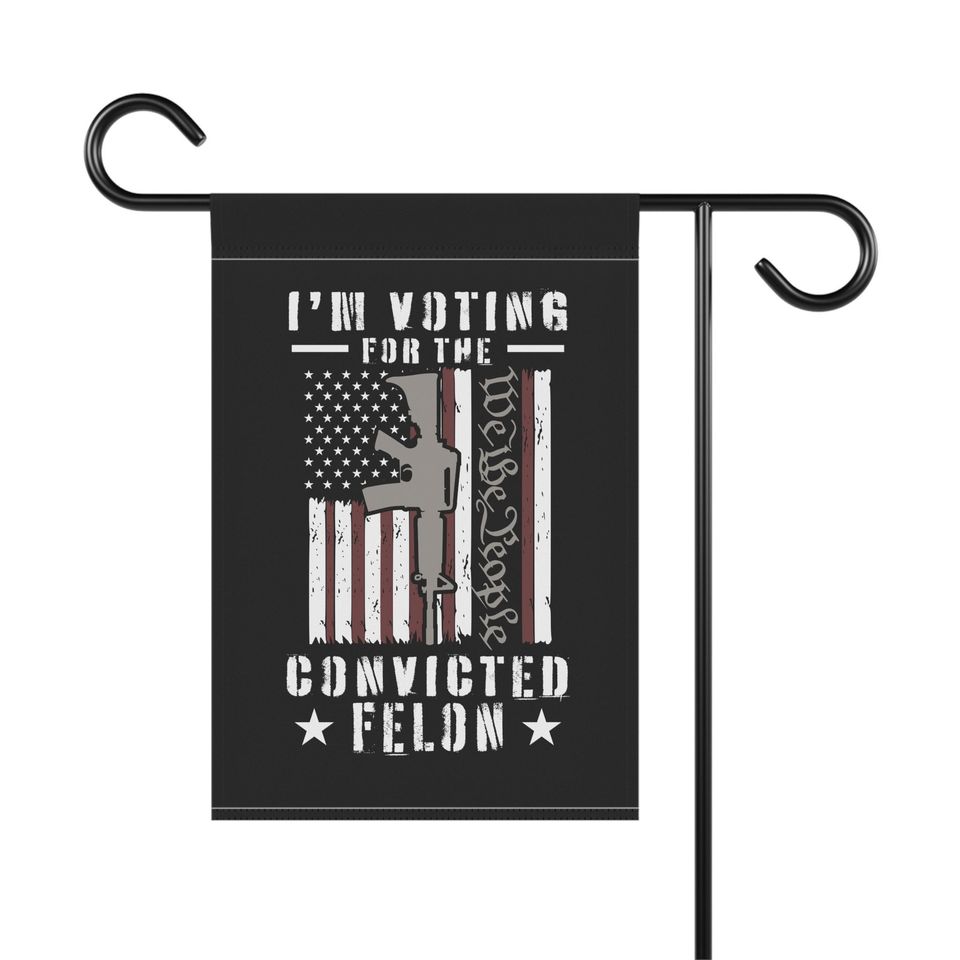 I'm Voting for the Convicted Felon Garden & House Banner