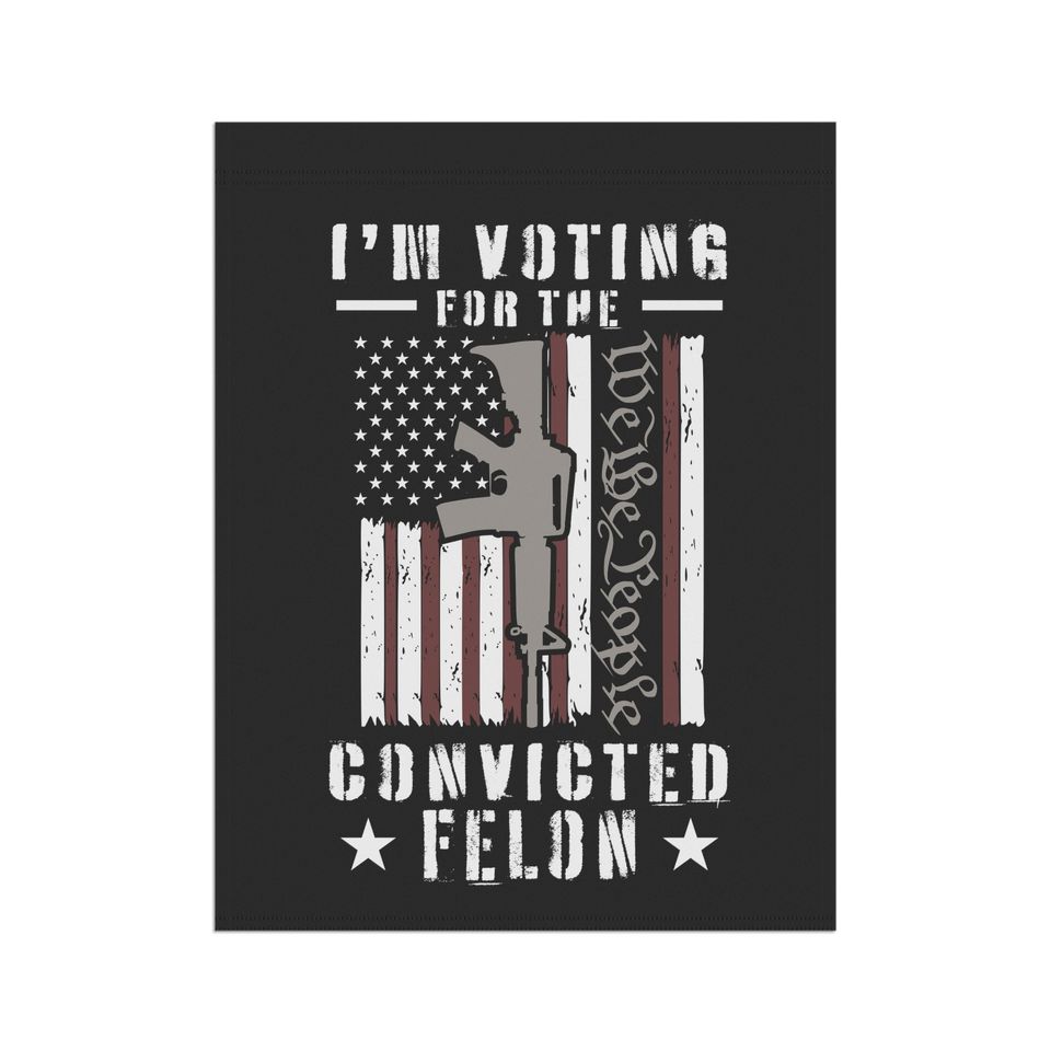 I'm Voting for the Convicted Felon Garden & House Banner