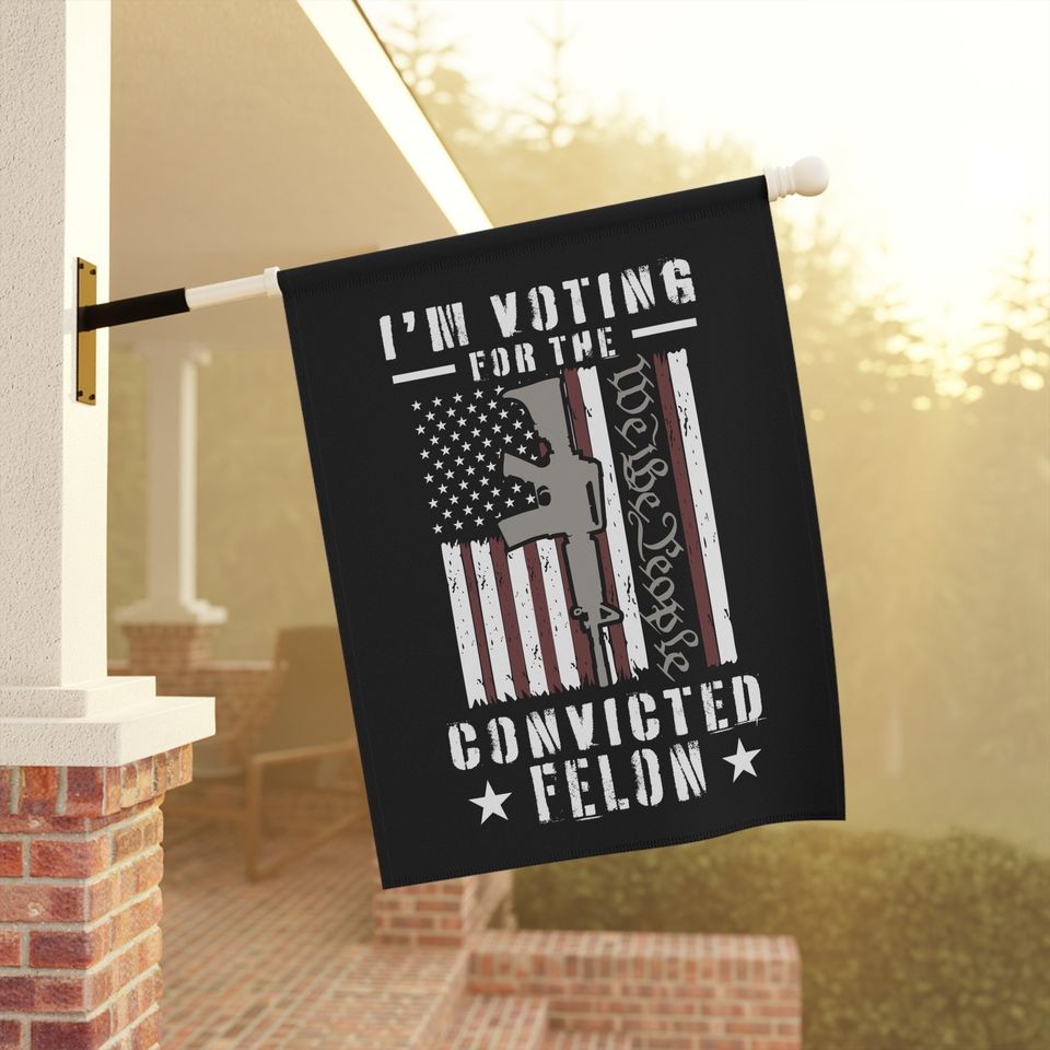 I'm Voting for the Convicted Felon Garden & House Banner