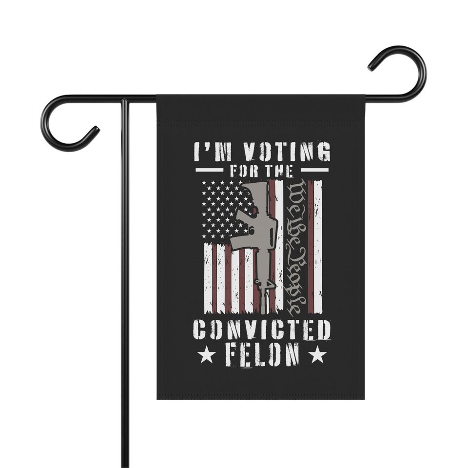 I'm Voting for the Convicted Felon Garden & House Banner
