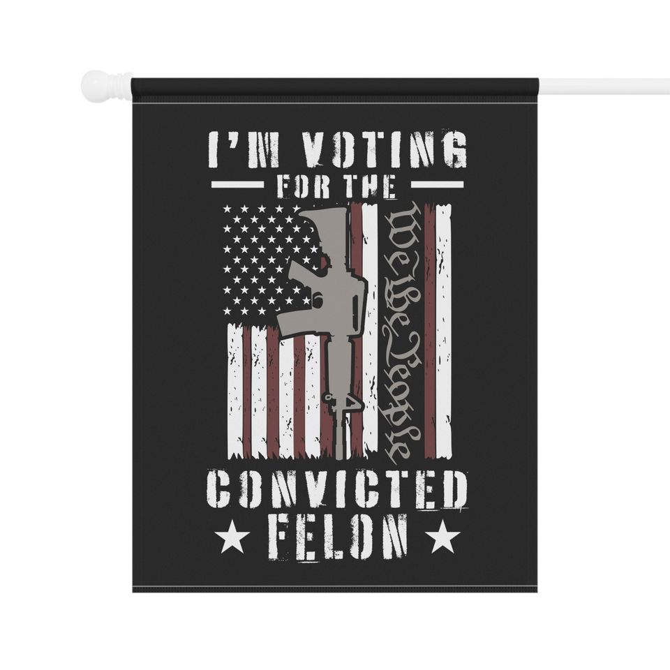 I'm Voting for the Convicted Felon Garden & House Banner