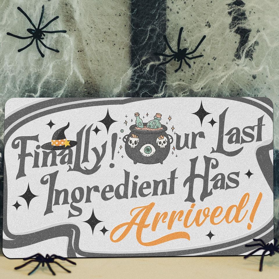Funny Halloween Doormat | Finally Our Last Ingredient Has Arrived Mat | Witchy Fall Welcome Rug