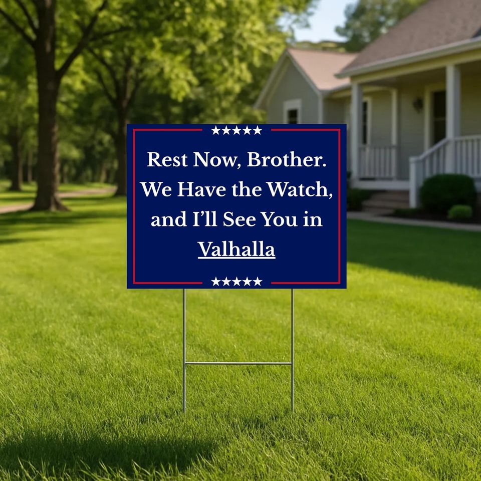 We Have the Watch Yard Sign, Rest Now Brother Lawn Sign, See You in Valhalla Charlie Kirk Tribute