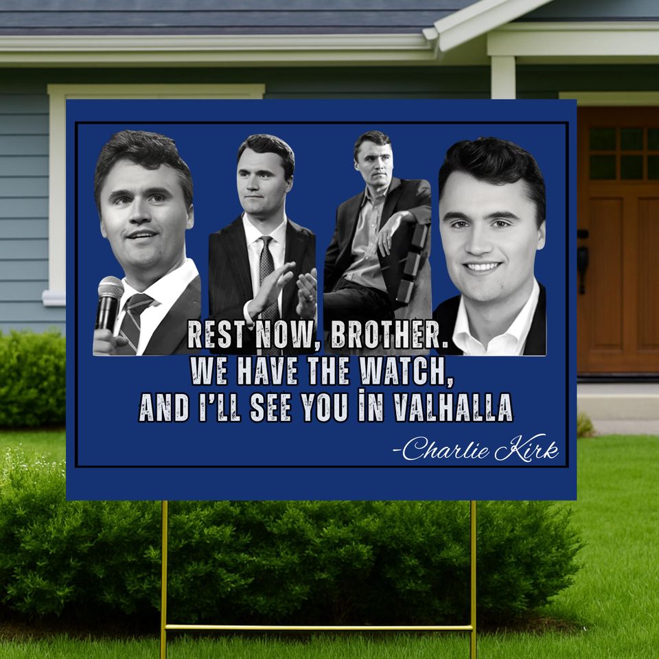 Charlie Kirk Sign, Rest Now, Brother We Have the Watch and Ill See You in Valhalla Yard Sign