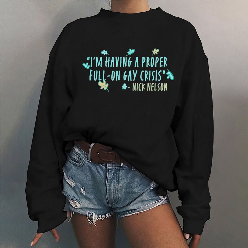 I'm Having A Proper Full -On Gay Crisis Sweatshirt, Nick Nelson