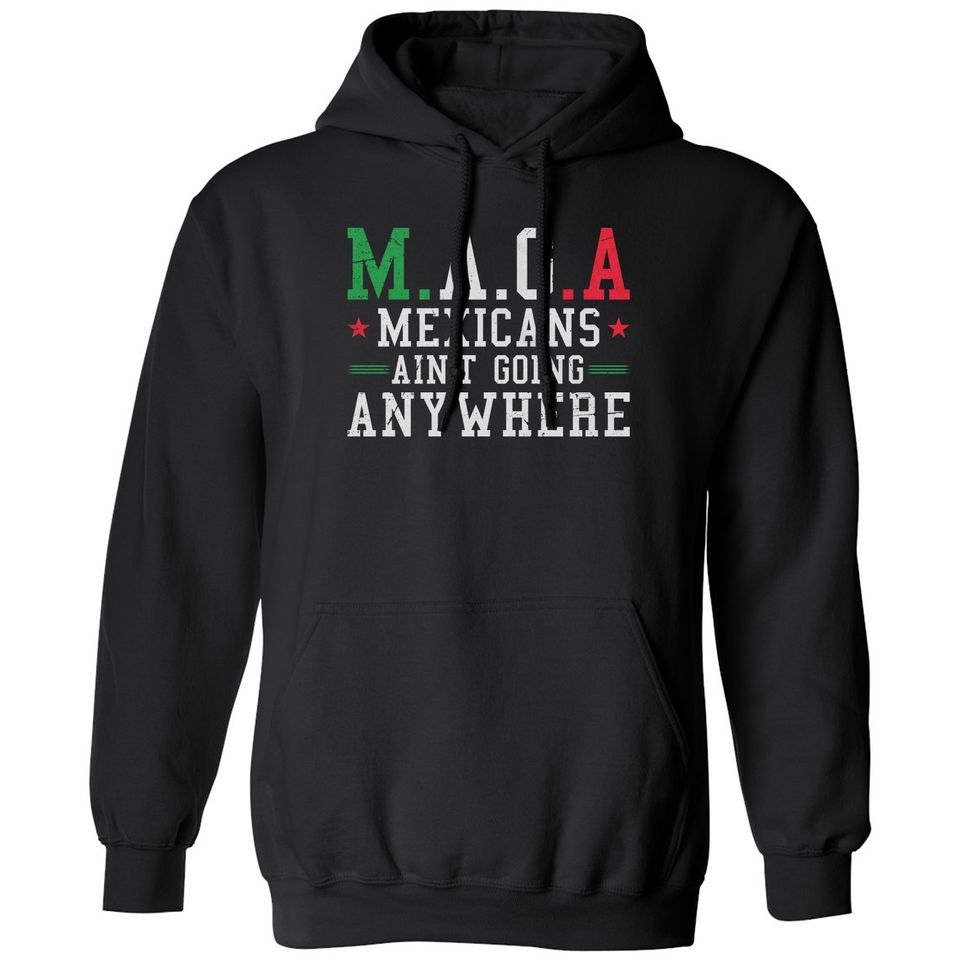 Mexicans Aint Going Anywhere MAGA Anti Trump Funny Unisex Hooded Sweatshirt