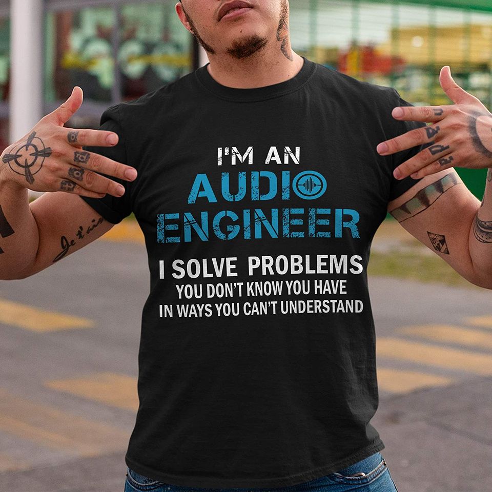 Audio Engineer Audio Engineer Solve Problems You Don't Know Shirt