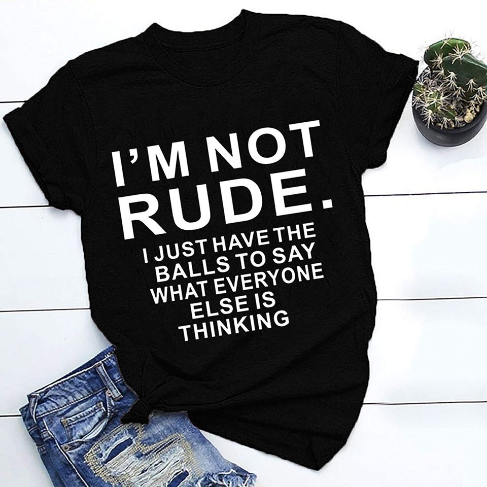 Saying I'm Not Rude I Just Say What Everyone Else T Shirt