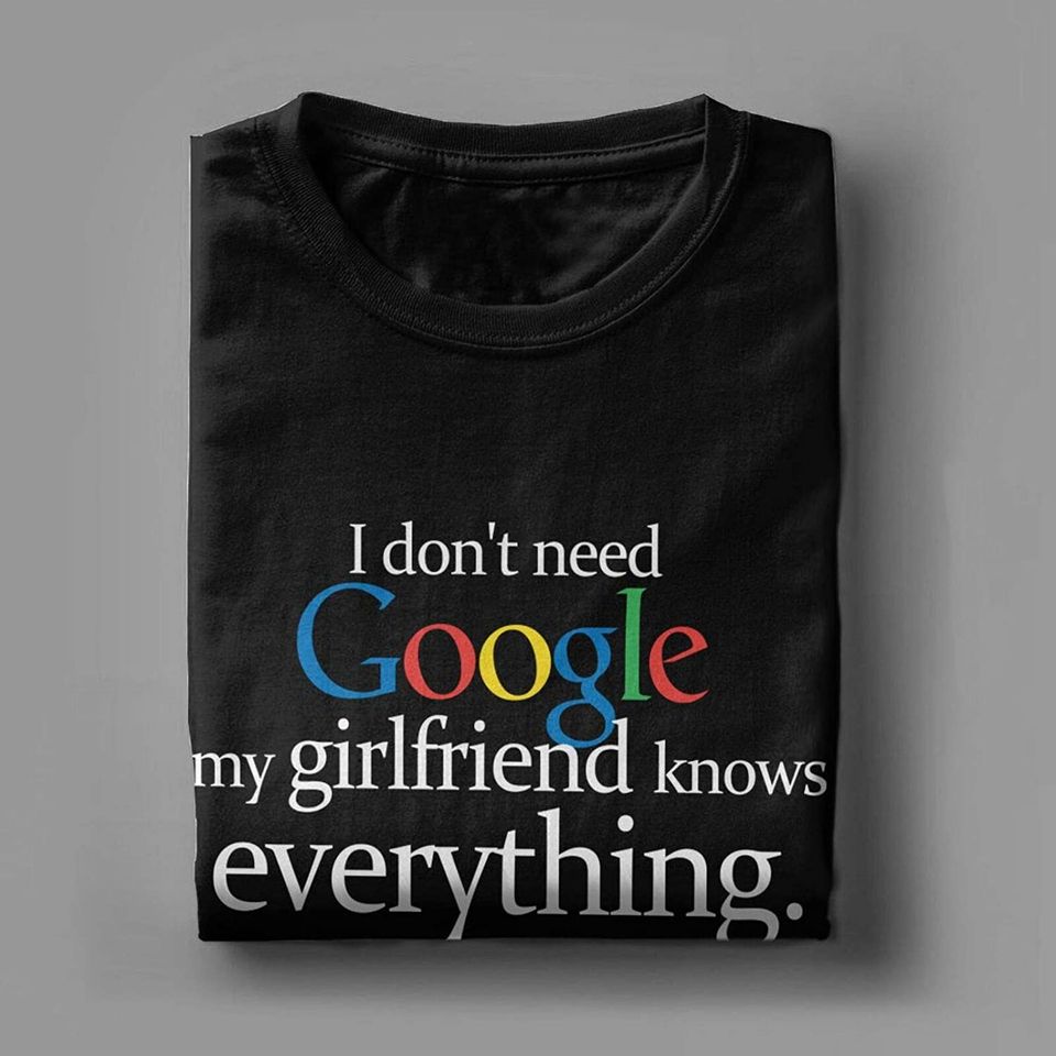 I Don't Need Google My Girlfriend Knows Everything Funny T-Shirt Husband Boyfriend Fiance Groom Gift Tees Tops for Men