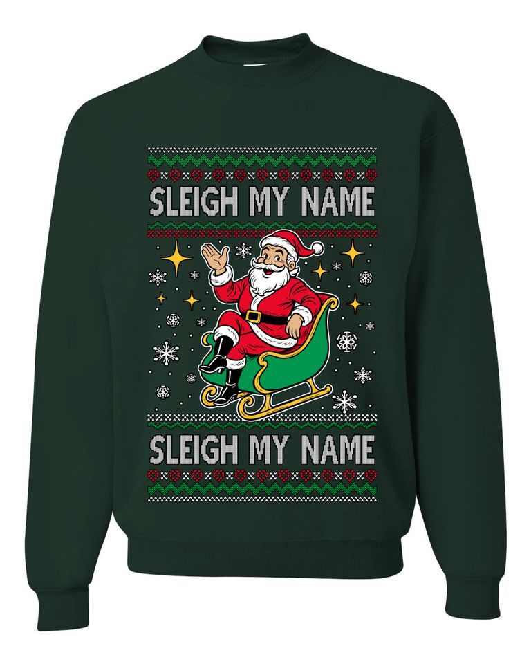 Sleigh My Name Sleigh My Name Ugly Christmas Sweater Unisex Crewneck Sweatshirt