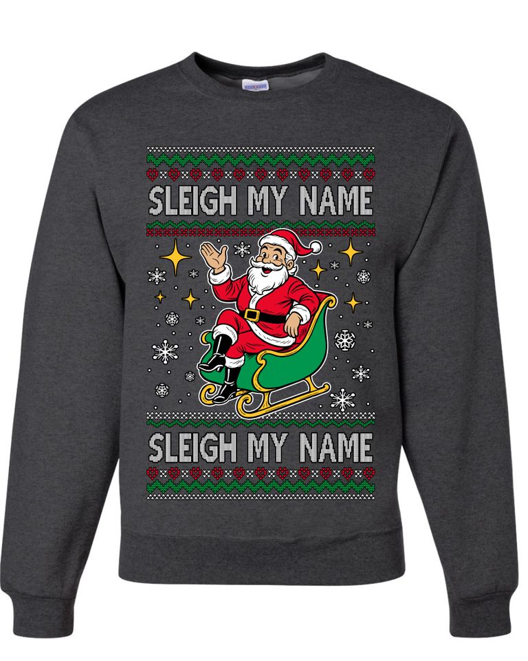 Sleigh My Name Sleigh My Name Ugly Christmas Sweater Unisex Crewneck Sweatshirt