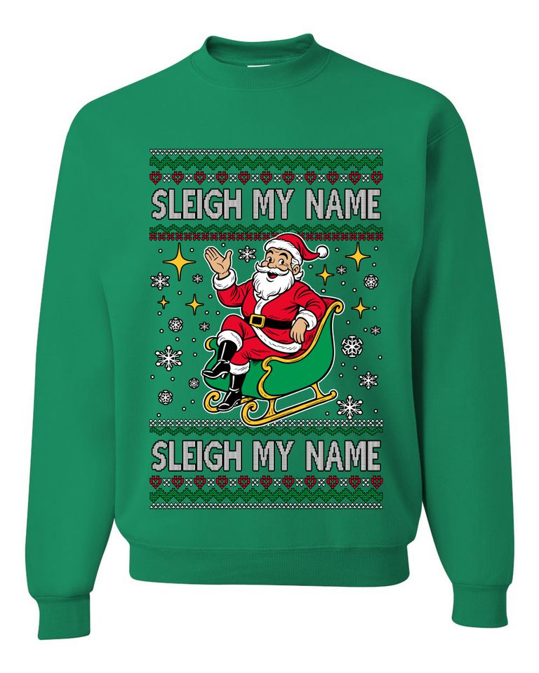 Sleigh My Name Sleigh My Name Ugly Christmas Sweater Unisex Crewneck Sweatshirt