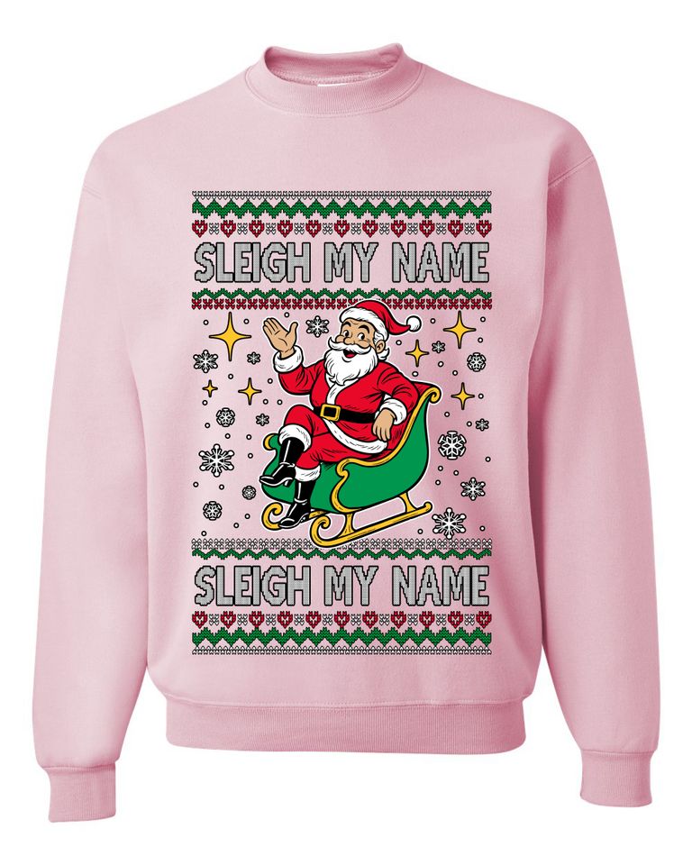 Sleigh My Name Sleigh My Name Ugly Christmas Sweater Unisex Crewneck Sweatshirt