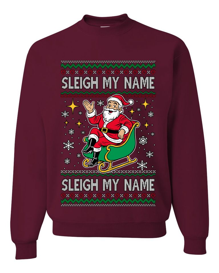 Sleigh My Name Sleigh My Name Ugly Christmas Sweater Unisex Crewneck Sweatshirt