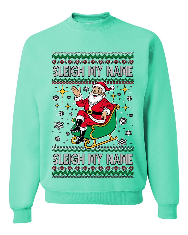 Sleigh My Name Sleigh My Name Ugly Christmas Sweater Unisex Crewneck Sweatshirt