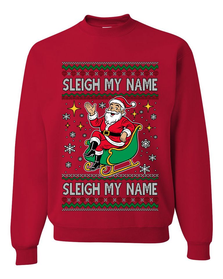Sleigh My Name Sleigh My Name Ugly Christmas Sweater Unisex Crewneck Sweatshirt