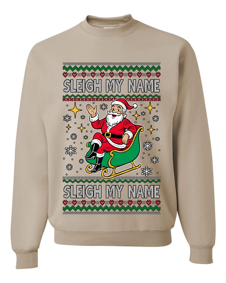 Sleigh My Name Sleigh My Name Ugly Christmas Sweater Unisex Crewneck Sweatshirt