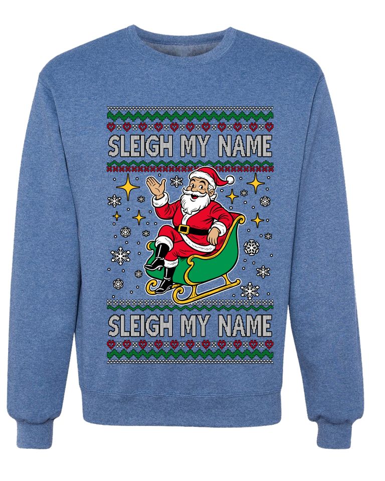 Sleigh My Name Sleigh My Name Ugly Christmas Sweater Unisex Crewneck Sweatshirt