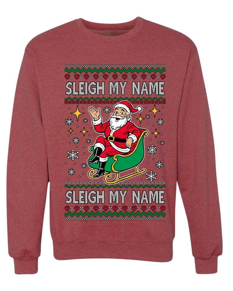 Sleigh My Name Sleigh My Name Ugly Christmas Sweater Unisex Crewneck Sweatshirt